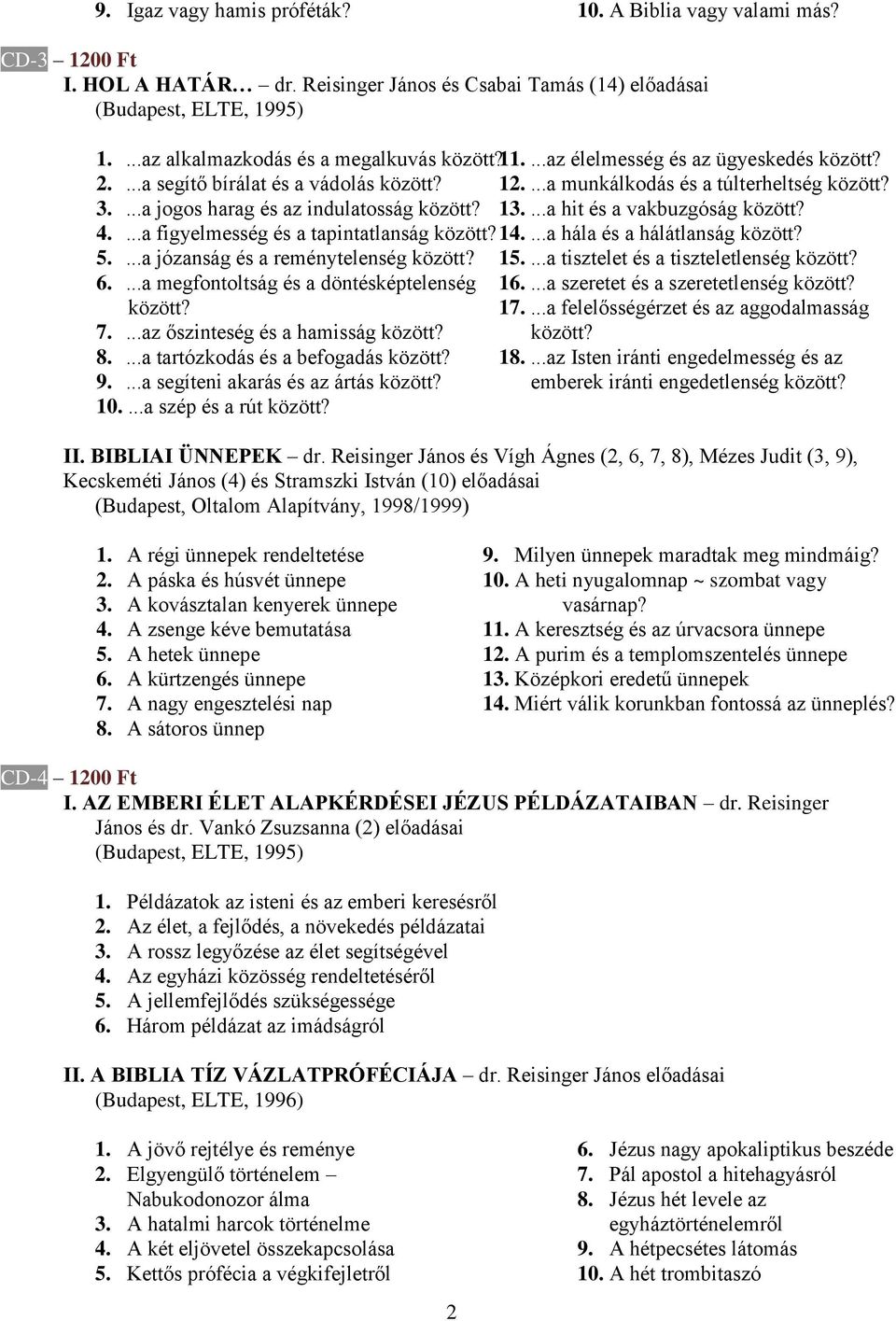 ...a jogos harag és az indulatosság között? 13....a hit és a vakbuzgóság között? 4....a figyelmesség és a tapintatlanság között? 14....a hála és a hálátlanság között? 5.