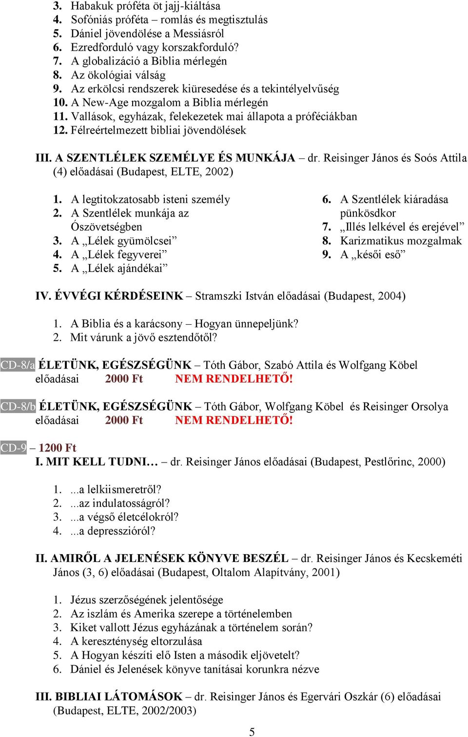 Félreértelmezett bibliai jövendölések III. A SZENTLÉLEK SZEMÉLYE ÉS MUNKÁJA dr. Reisinger János és Soós Attila (4) előadásai (Budapest, ELTE, 2002) 1. A legtitokzatosabb isteni személy 2.