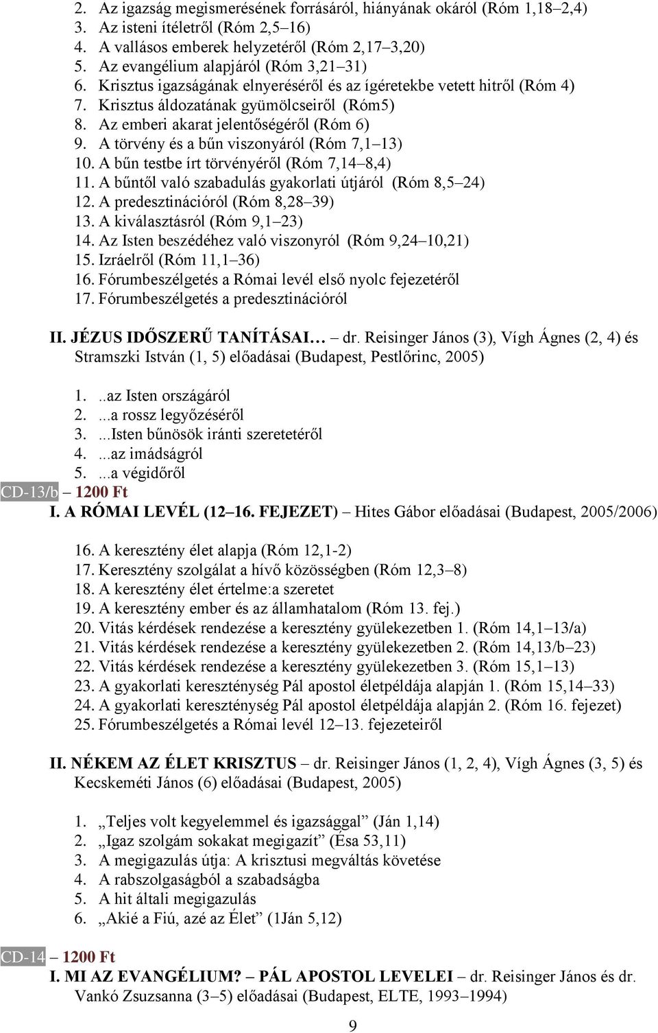 Az emberi akarat jelentőségéről (Róm 6) 9. A törvény és a bűn viszonyáról (Róm 7,1 13) 10. A bűn testbe írt törvényéről (Róm 7,14 8,4) 11. A bűntől való szabadulás gyakorlati útjáról (Róm 8,5 24) 12.