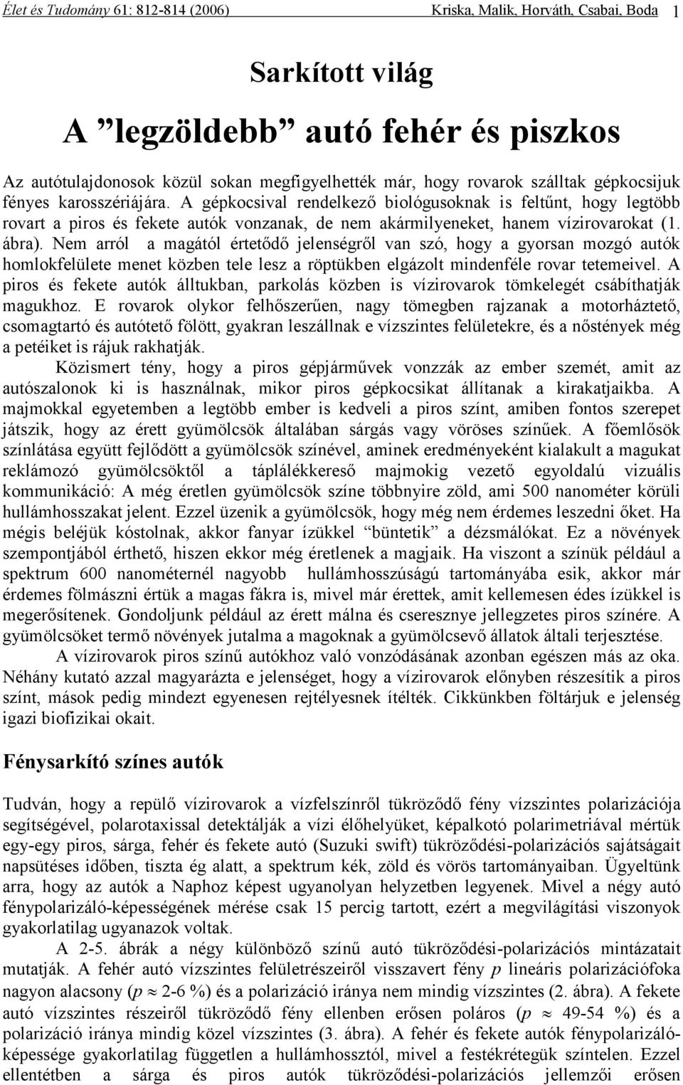 ábra). Nem arról a magától értetődő jelenségről van szó, hogy a gyorsan mozgó autók homlokfelülete menet közben tele lesz a röptükben elgázolt mindenféle rovar tetemeivel.