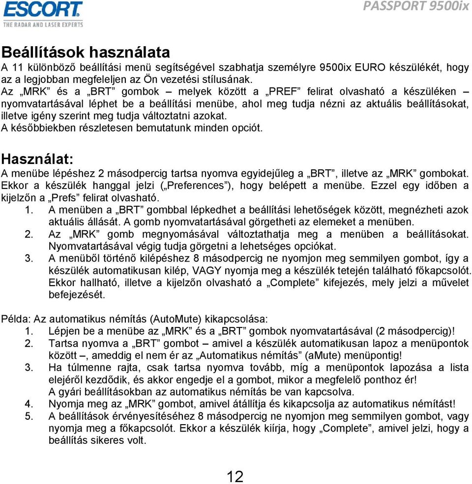 tudja változtatni azokat. A későbbiekben részletesen bemutatunk minden opciót. Használat: A menübe lépéshez 2 másodpercig tartsa nyomva egyidejűleg a BRT, illetve az MRK gombokat.