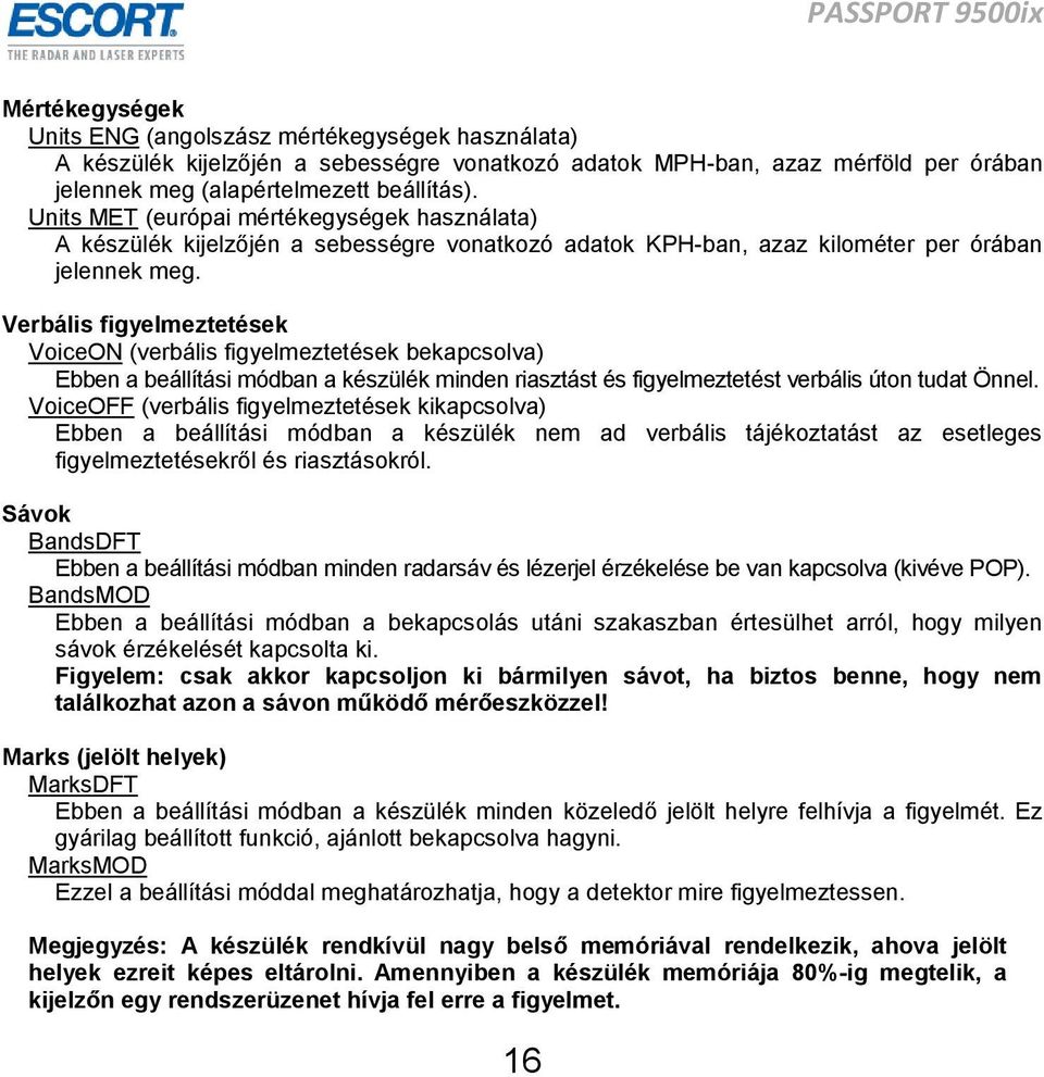 Verbális figyelmeztetések VoiceON (verbális figyelmeztetések bekapcsolva) Ebben a beállítási módban a készülék minden riasztást és figyelmeztetést verbális úton tudat Önnel.