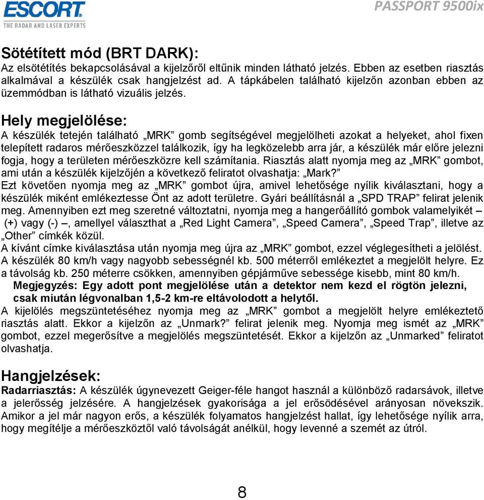 Hely megjelölése: A készülék tetején található MRK gomb segítségével megjelölheti azokat a helyeket, ahol fixen telepített radaros mérőeszközzel találkozik, így ha legközelebb arra jár, a készülék