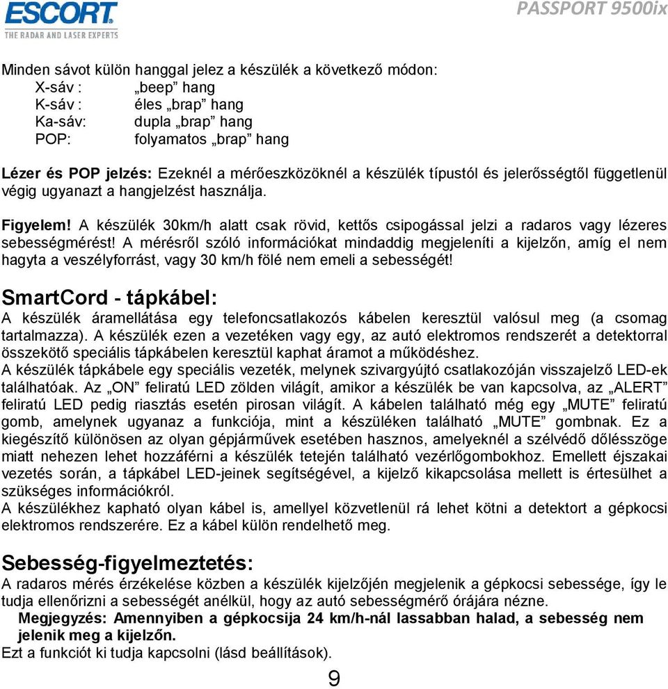 A készülék 30km/h alatt csak rövid, kettős csipogással jelzi a radaros vagy lézeres sebességmérést!