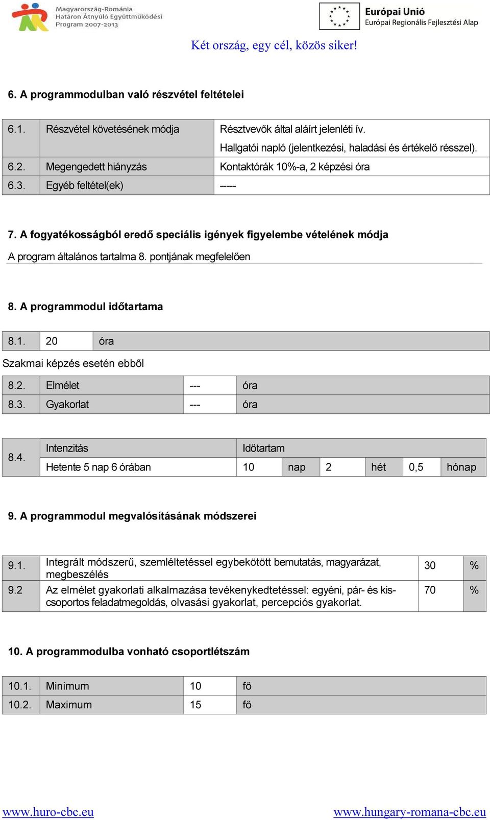 pontjának megfelelően 8. A programmodul időtartama 8.1. 20 óra Szakmai képzés esetén ebből 8.2. Elmélet --- óra 8.3. Gyakorlat --- óra 8.4.