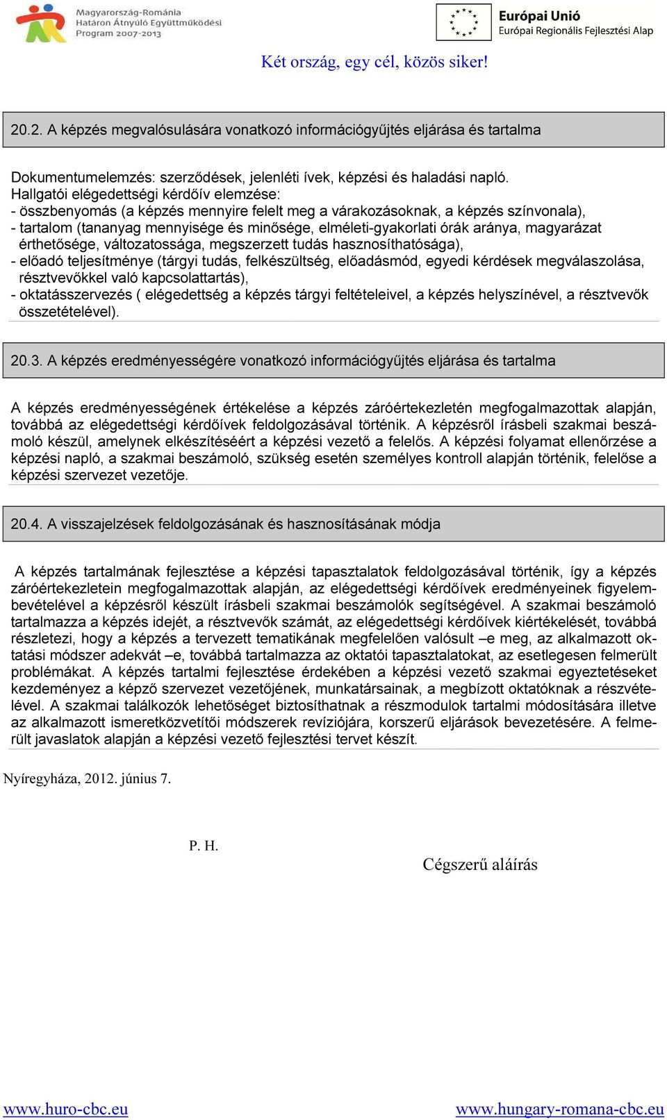 aránya, magyarázat érthetősége, változatossága, megszerzett tudás hasznosíthatósága), - előadó teljesítménye (tárgyi tudás, felkészültség, előadásmód, egyedi kérdések megválaszolása, résztvevőkkel