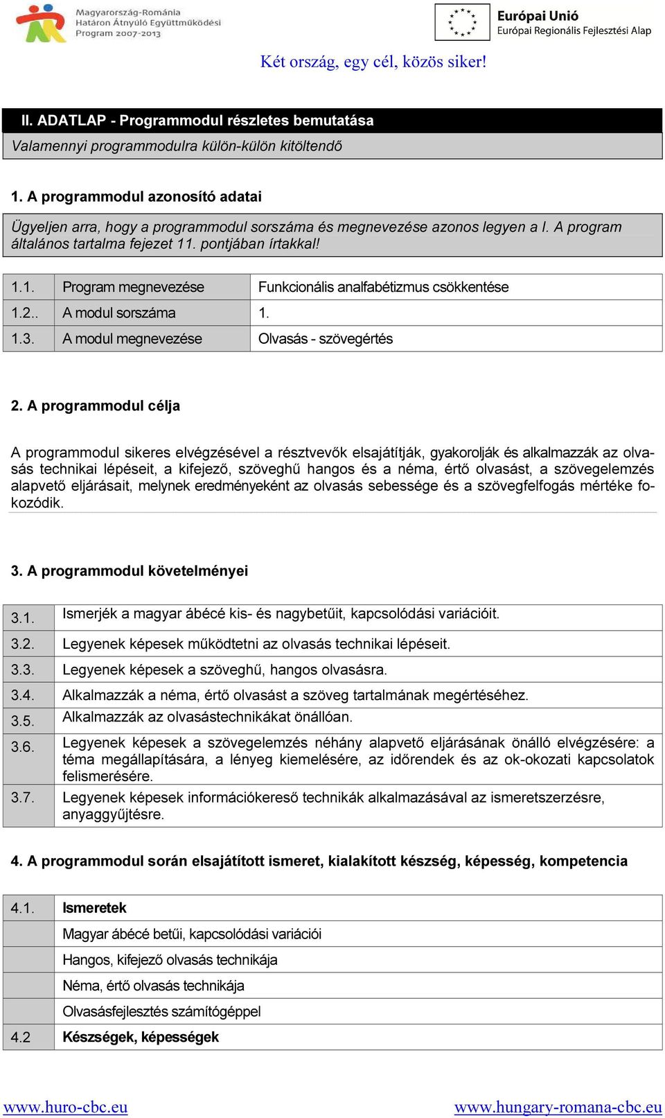 . pontjában írtakkal! 1.1. Program megnevezése Funkcionális analfabétizmus csökkentése 1.2.. A modul sorszáma 1. 1.3. A modul megnevezése Olvasás - szövegértés 2.