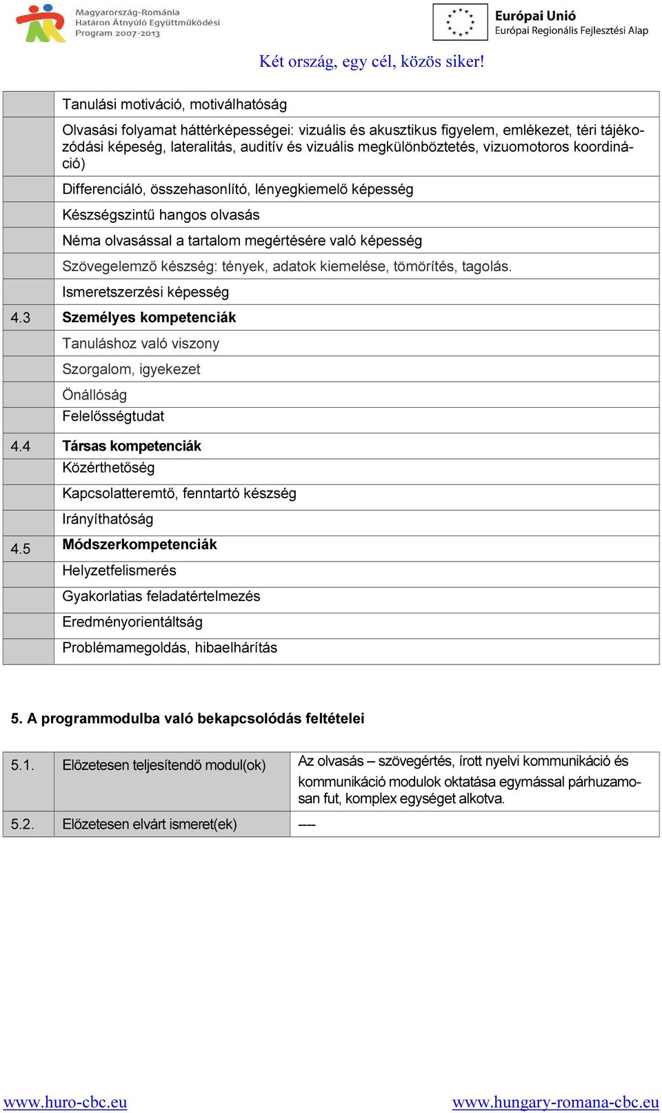 kiemelése, tömörítés, tagolás. Ismeretszerzési képesség 4.3 Személyes kompetenciák Tanuláshoz való viszony Szorgalom, igyekezet Önállóság Felelősségtudat 4.