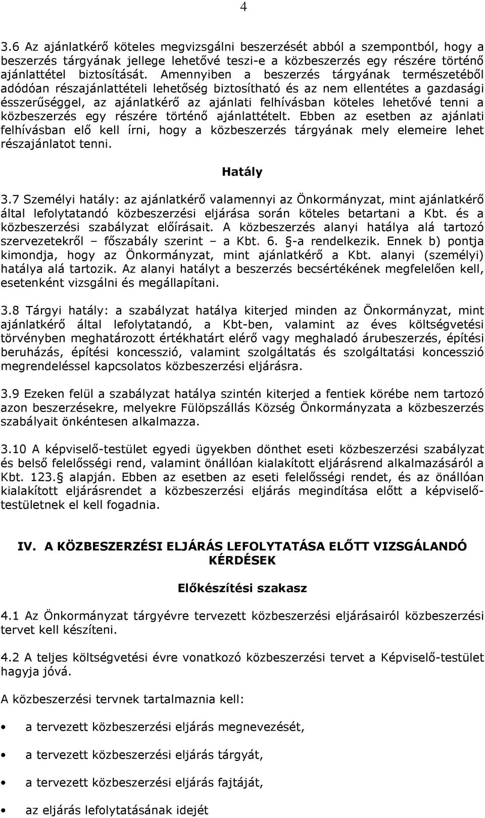 tenni a közbeszerzés egy részére történő ajánlattételt. Ebben az esetben az ajánlati felhívásban elő kell írni, hogy a közbeszerzés tárgyának mely elemeire lehet részajánlatot tenni. Hatály 3.