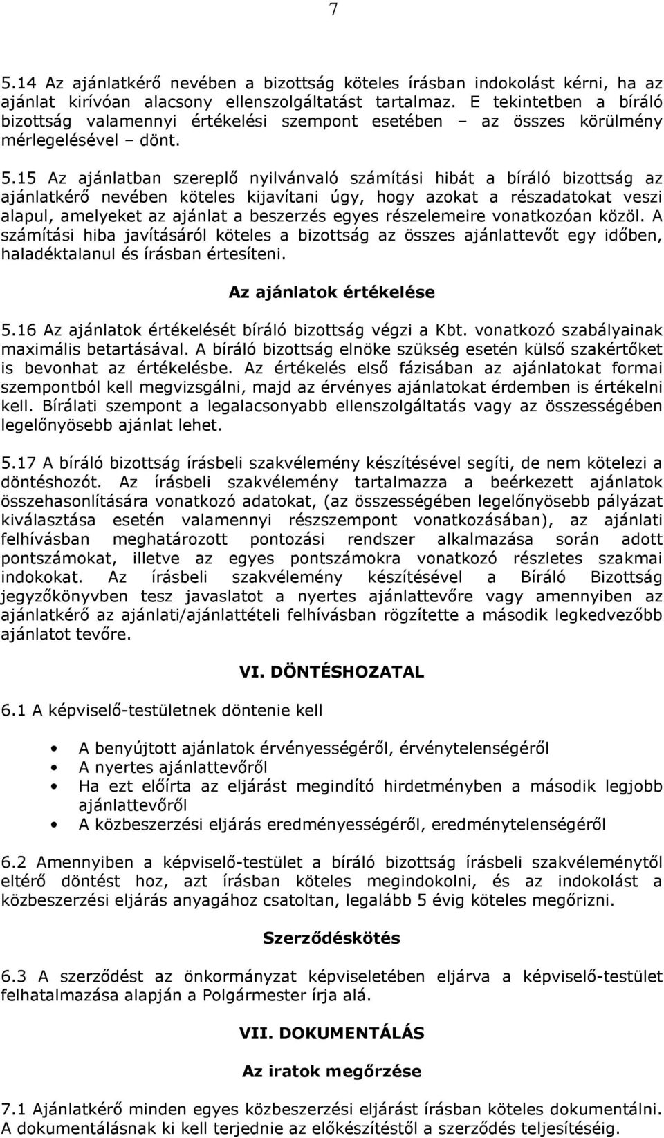 15 Az ajánlatban szereplő nyilvánvaló számítási hibát a bíráló bizottság az ajánlatkérő nevében köteles kijavítani úgy, hogy azokat a részadatokat veszi alapul, amelyeket az ajánlat a beszerzés egyes