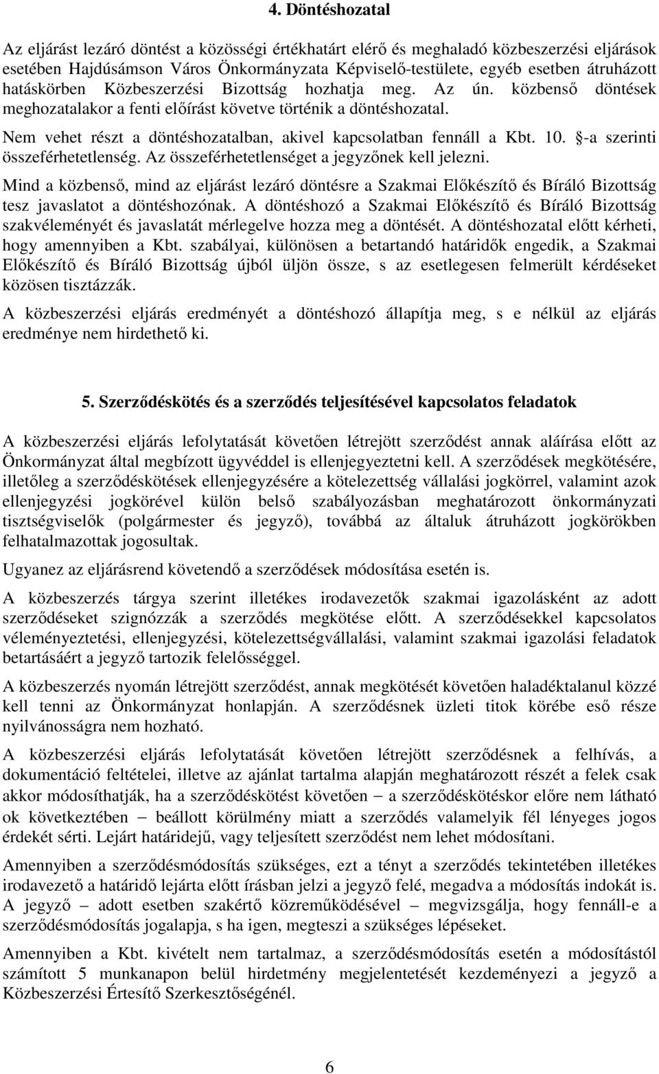 Nem vehet részt a döntéshozatalban, akivel kapcsolatban fennáll a Kbt. 10. -a szerinti összeférhetetlenség. Az összeférhetetlenséget a jegyzınek kell jelezni.