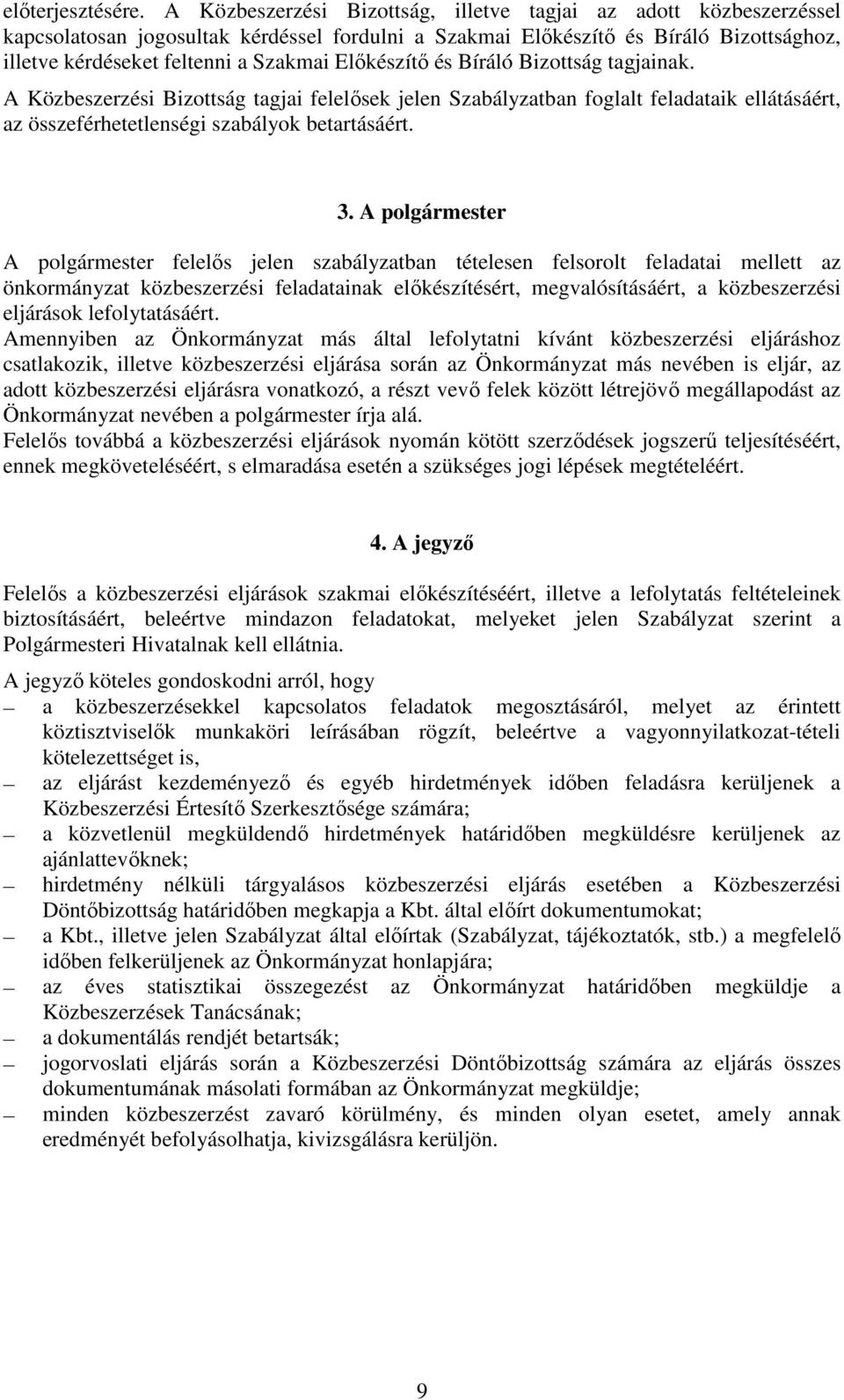 Elıkészítı és Bíráló Bizottság tagjainak. A Közbeszerzési Bizottság tagjai felelısek jelen Szabályzatban foglalt feladataik ellátásáért, az összeférhetetlenségi szabályok betartásáért. 3.