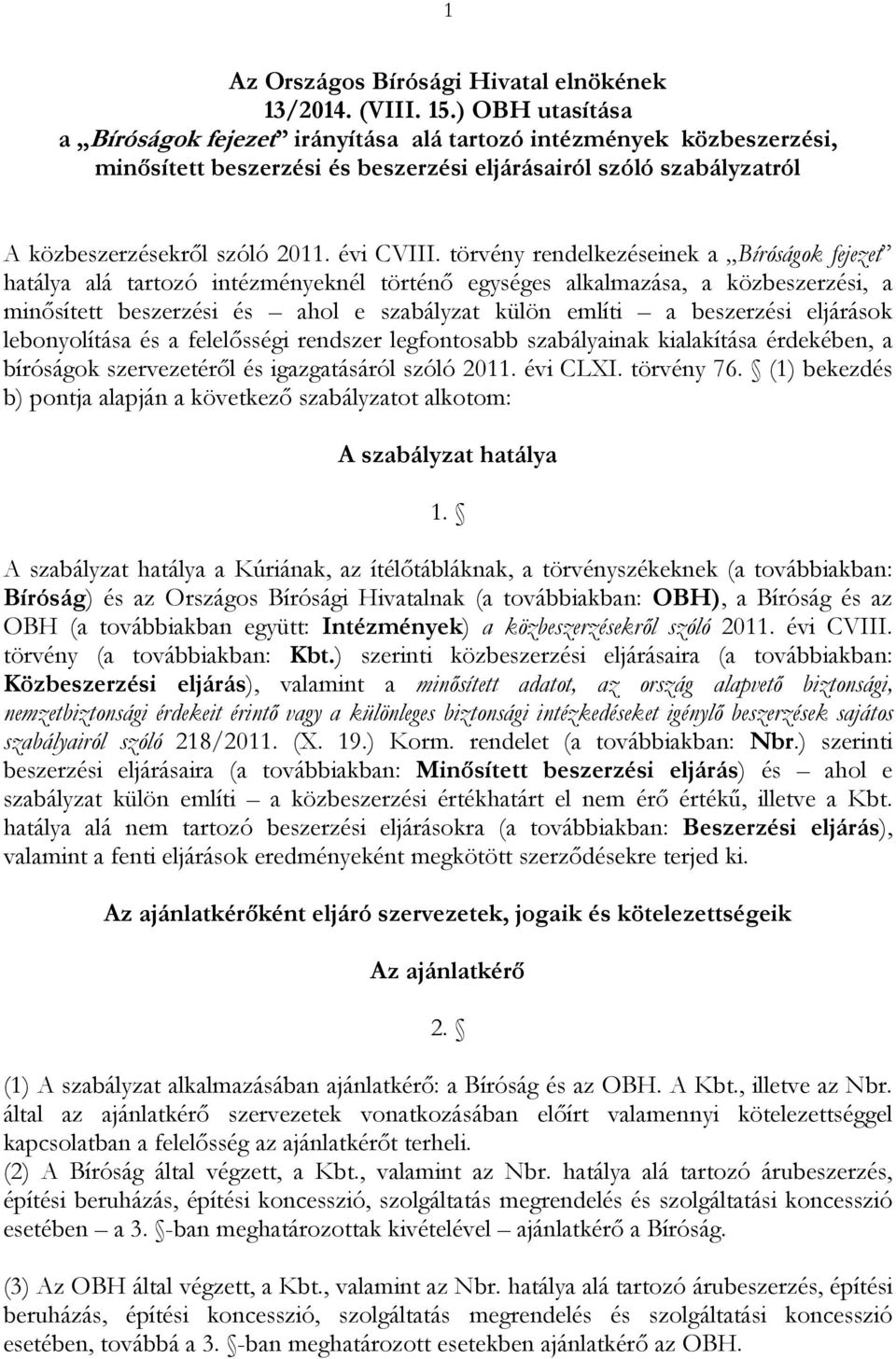 törvény rendelkezéseinek a Bíróságok fejezet hatálya alá tartozó intézményeknél történő egységes alkalmazása, a közbeszerzési, a minősített beszerzési és ahol e szabályzat külön említi a beszerzési