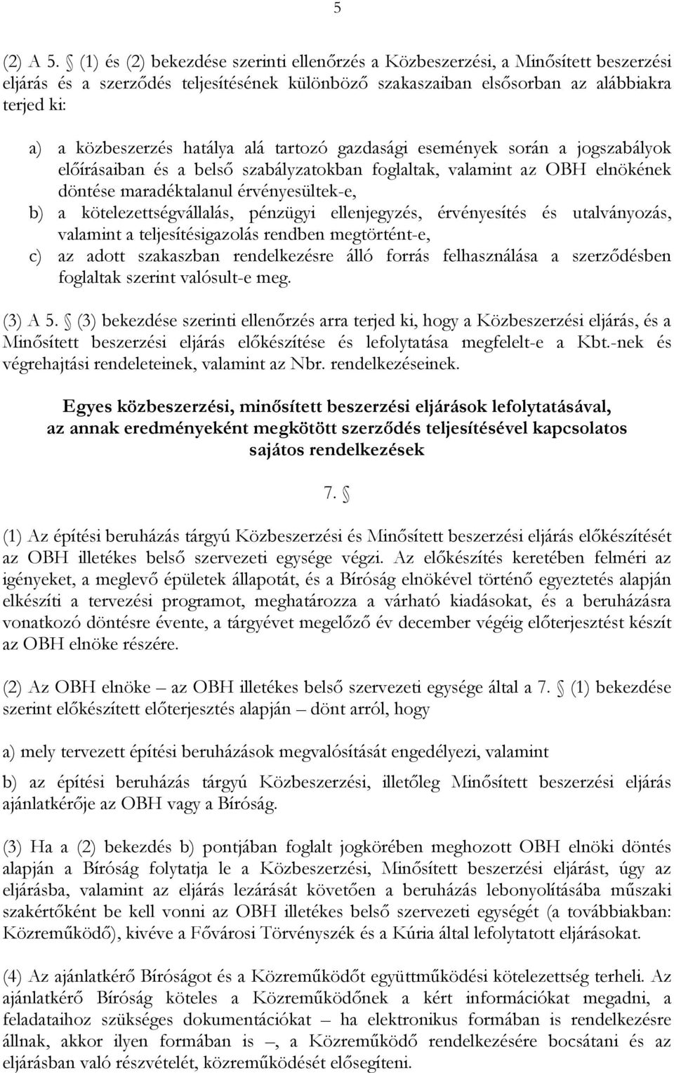 hatálya alá tartozó gazdasági események során a jogszabályok előírásaiban és a belső szabályzatokban foglaltak, valamint az OBH elnökének döntése maradéktalanul érvényesültek-e, b) a