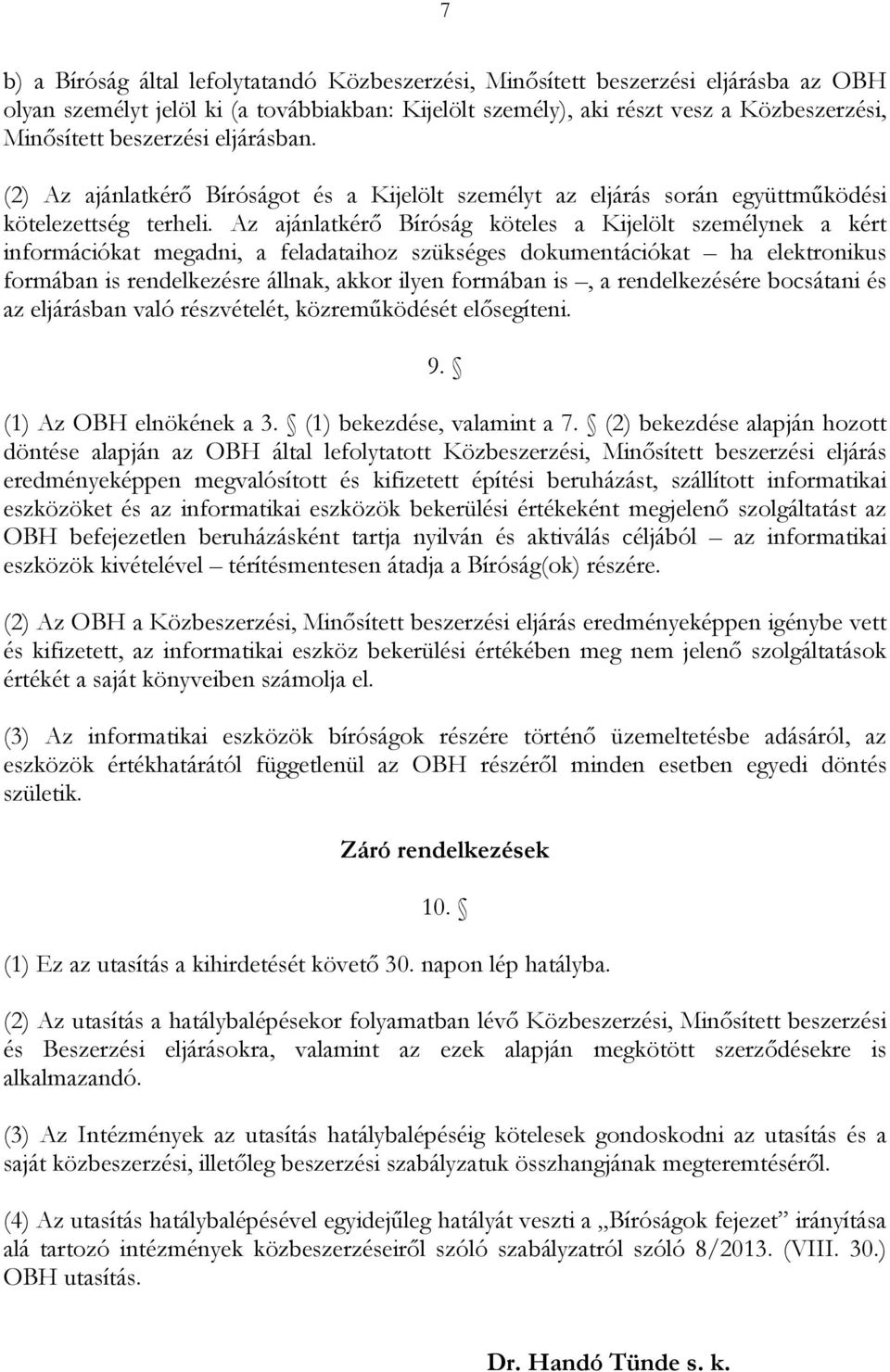 Az ajánlatkérő Bíróság köteles a Kijelölt személynek a kért információkat megadni, a feladataihoz szükséges dokumentációkat ha elektronikus formában is rendelkezésre állnak, akkor ilyen formában is,