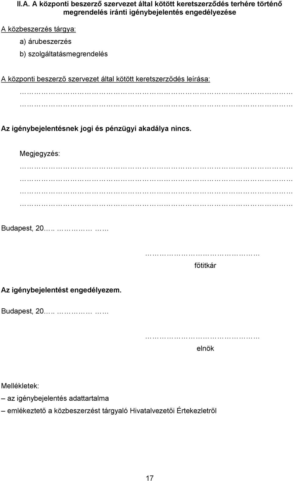 Az igénybejelentésnek jogi és pénzügyi akadálya nincs. Megjegyzés: Budapest, 20.. főtitkár Az igénybejelentést engedélyezem.