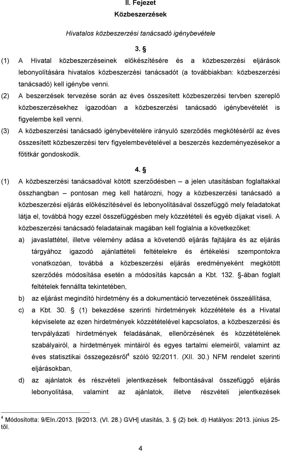 (2) A beszerzések tervezése során az éves összesített közbeszerzési tervben szereplő közbeszerzésekhez igazodóan a közbeszerzési tanácsadó igénybevételét is figyelembe kell venni.