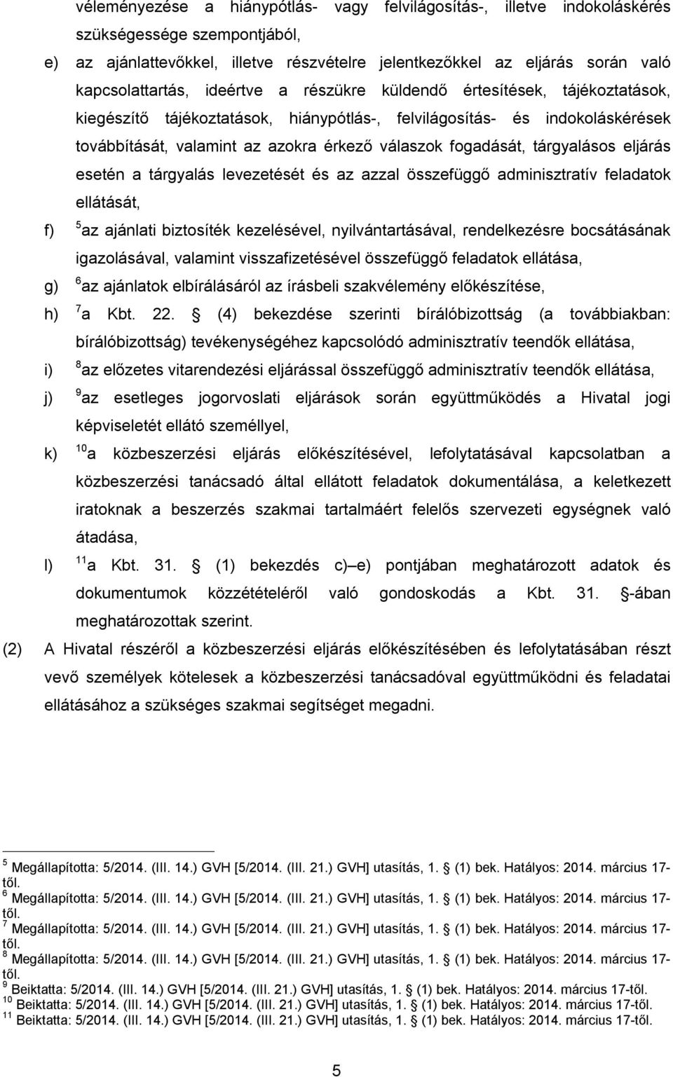 tárgyalásos eljárás esetén a tárgyalás levezetését és az azzal összefüggő adminisztratív feladatok ellátását, f) 5 az ajánlati biztosíték kezelésével, nyilvántartásával, rendelkezésre bocsátásának