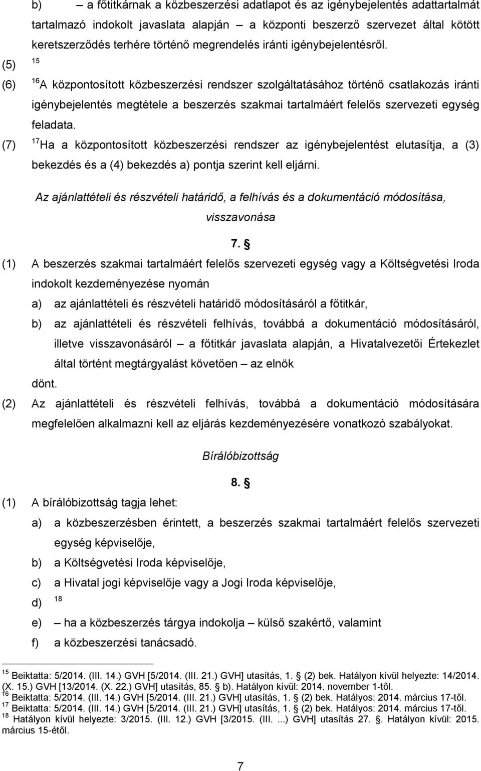 15 16 A központosított közbeszerzési rendszer szolgáltatásához történő csatlakozás iránti igénybejelentés megtétele a beszerzés szakmai tartalmáért felelős szervezeti egység feladata.