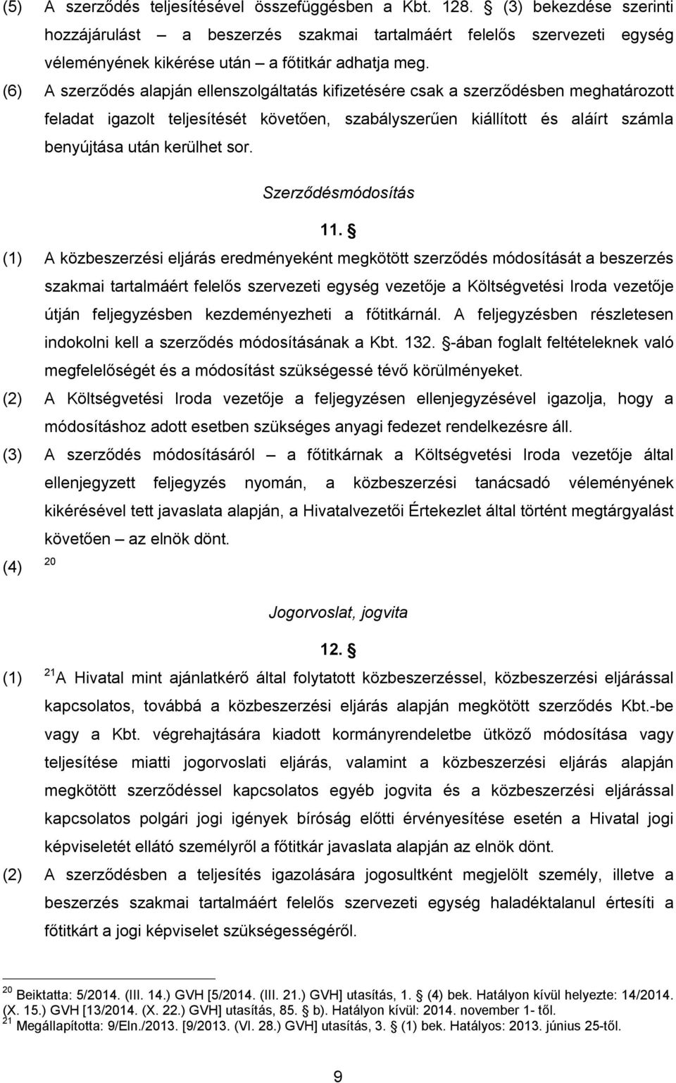 (6) A szerződés alapján ellenszolgáltatás kifizetésére csak a szerződésben meghatározott feladat igazolt teljesítését követően, szabályszerűen kiállított és aláírt számla benyújtása után kerülhet sor.