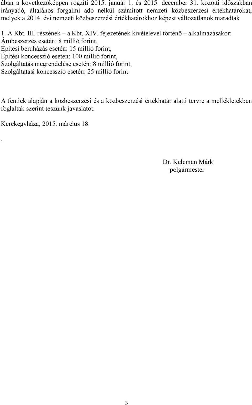 fejezetének kivételével történő alkalmazásakor: Árubeszerzés esetén: 8 millió forint, Építési beruházás esetén: 15 millió forint, Építési koncesszió esetén: 100 millió forint, Szolgáltatás