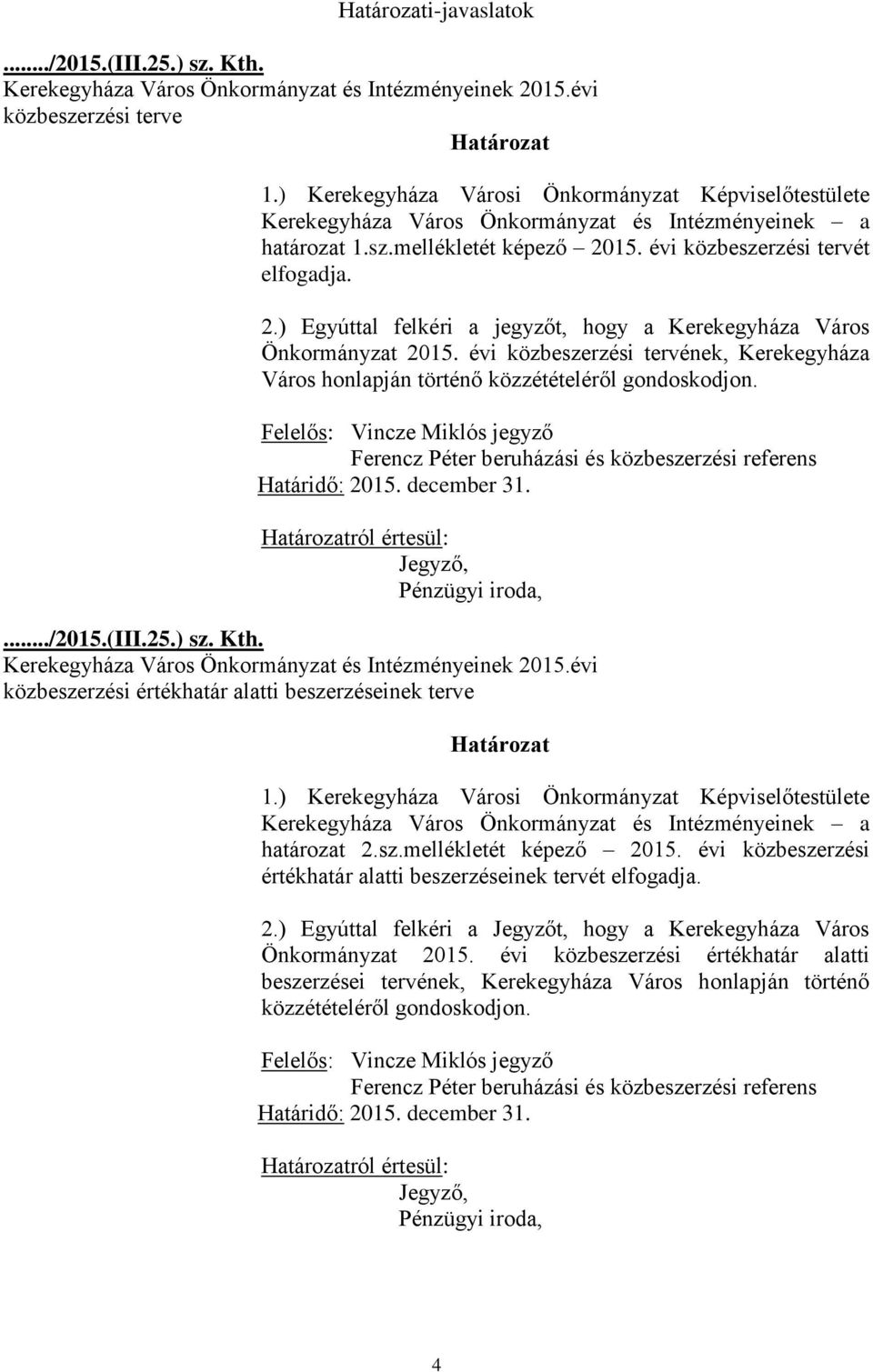 évi közbeszerzési tervének, Kerekegyháza Város honlapján történő közzétételéről gondoskodjon. Felelős: Vincze Miklós jegyző Ferencz Péter beruházási és közbeszerzési referens Határidő: 2015.