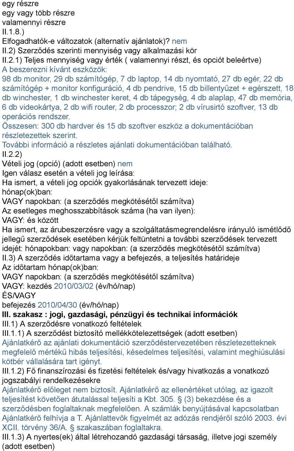 1) Teljes mennyiség vagy érték ( valamennyi részt, és opciót beleértve) A beszerezni kívánt eszközök: 98 db monitor, 29 db számítógép, 7 db laptop, 14 db nyomtató, 27 db egér, 22 db számítógép +