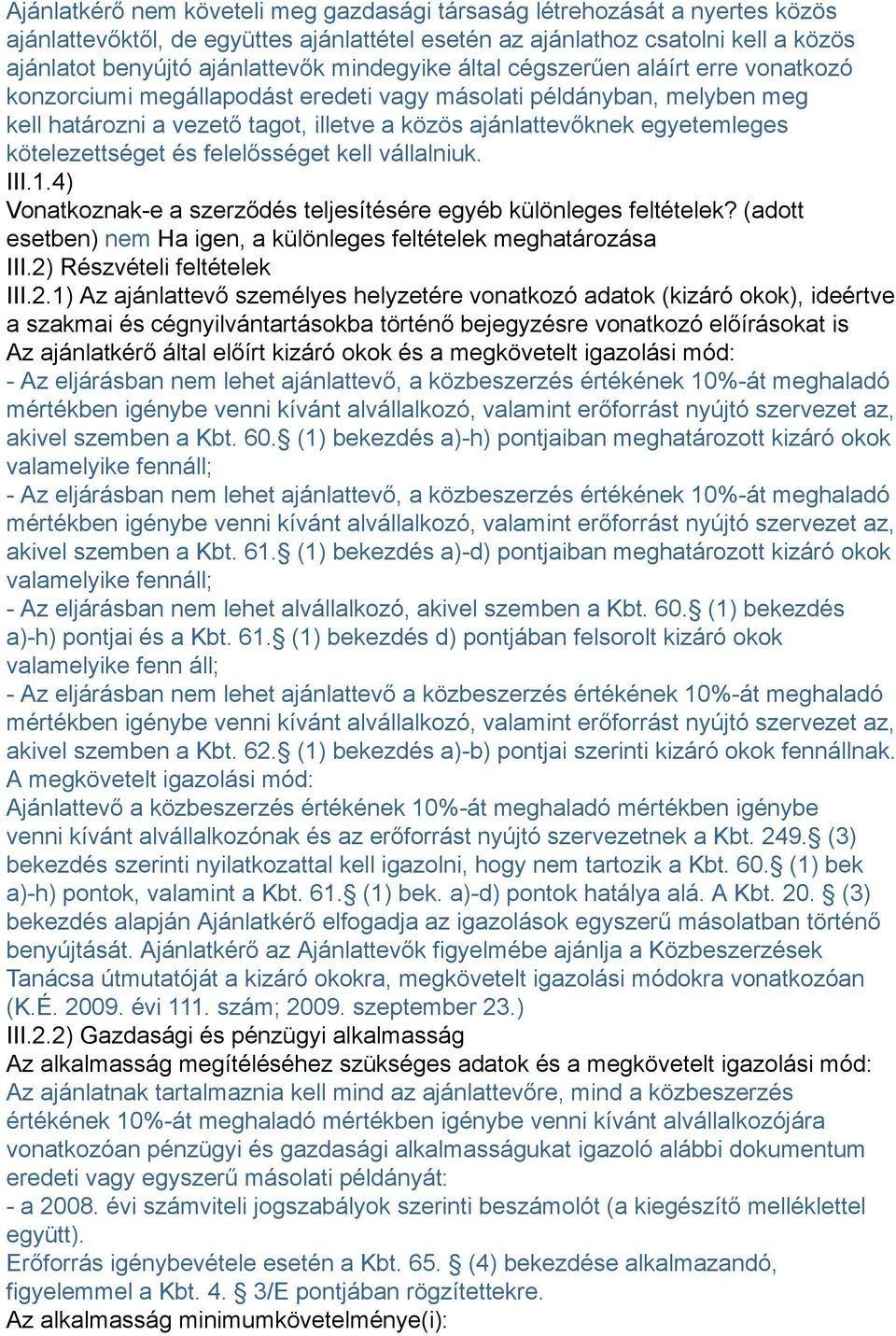 kötelezettséget és felelősséget kell vállalniuk. III.1.4) Vonatkoznak-e a szerződés teljesítésére egyéb különleges feltételek? (adott esetben) nem Ha igen, a különleges feltételek meghatározása III.