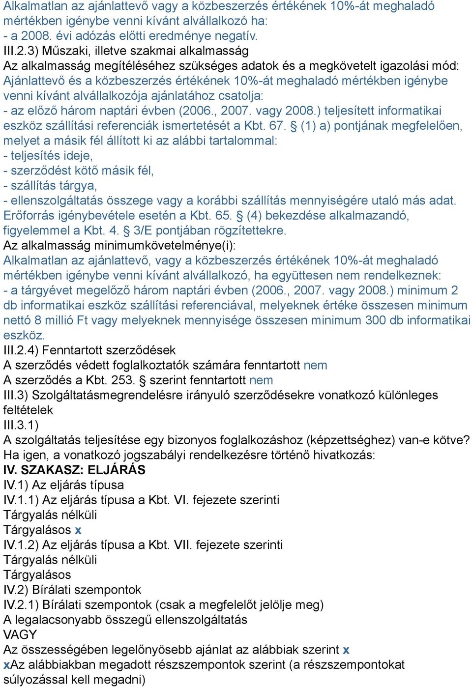 3) Műszaki, illetve szakmai alkalmasság Az alkalmasság megítéléséhez szükséges adatok és a megkövetelt igazolási mód: Ajánlattevő és a közbeszerzés értékének 10%-át meghaladó mértékben igénybe venni