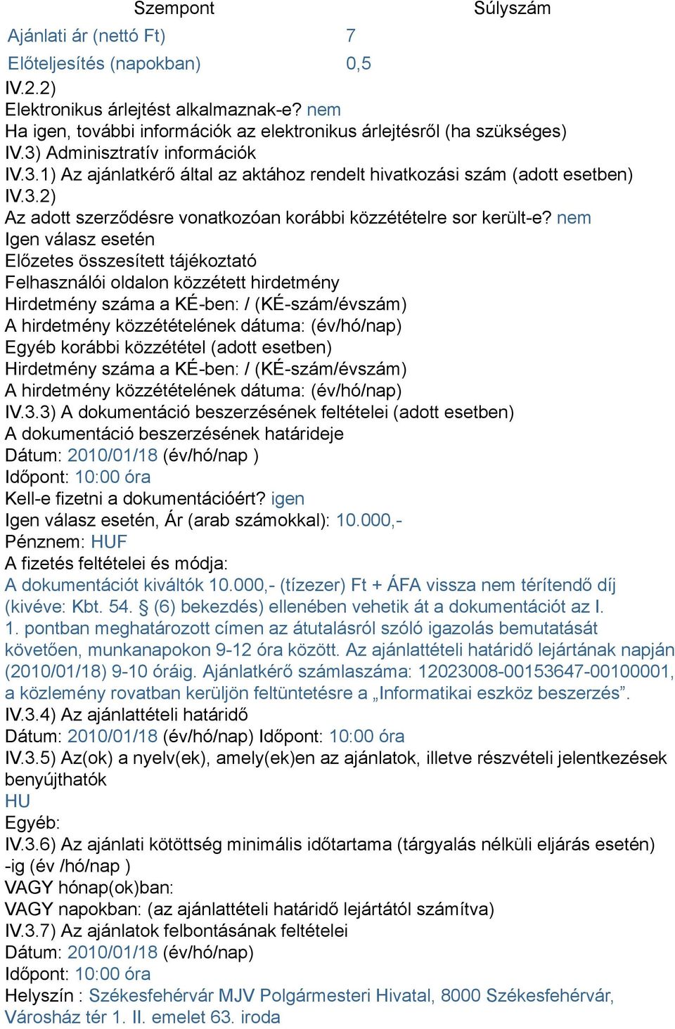 nem Igen válasz esetén Előzetes összesített tájékoztató Felhasználói oldalon közzétett hirdetmény Hirdetmény száma a KÉ-ben: / (KÉ-szám/évszám) A hirdetmény közzétételének dátuma: (év/hó/nap) Egyéb