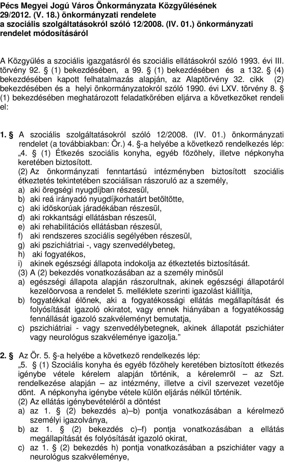 (4) bekezdésében kapott felhatalmazás alapján, az Alaptörvény 32. cikk (2) bekezdésében és a helyi önkormányzatokról szóló 1990. évi LXV. törvény 8.