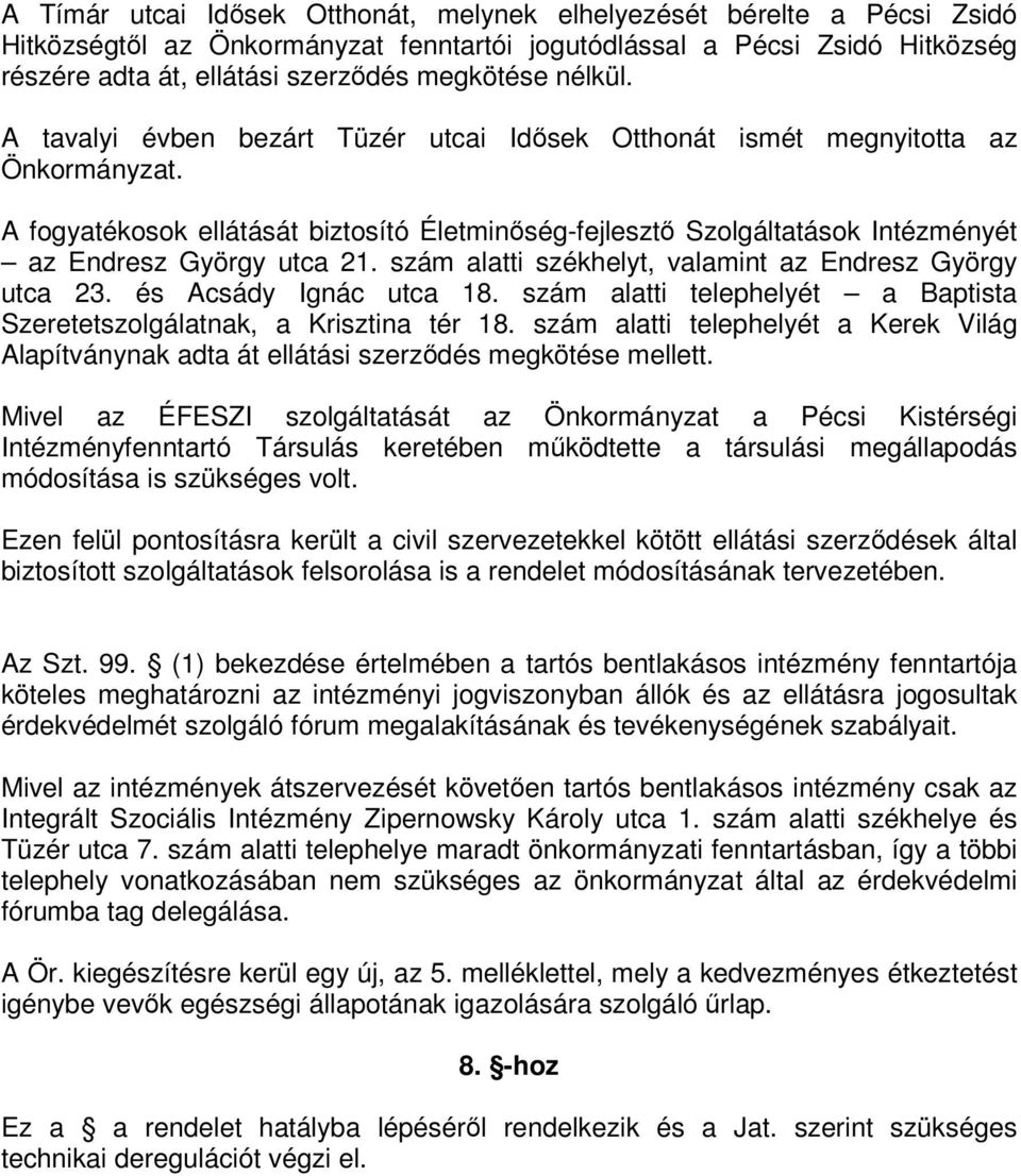 A fogyatékosok ellátását biztosító Életminőség-fejlesztő Szolgáltatások Intézményét az Endresz György utca 21. szám alatti székhelyt, valamint az Endresz György utca 23. és Acsády Ignác utca 18.