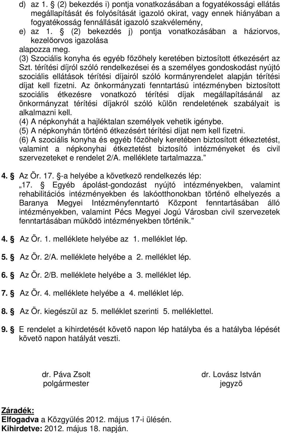 térítési díjról szóló rendelkezései és a személyes gondoskodást nyújtó szociális ellátások térítési díjairól szóló kormányrendelet alapján térítési díjat kell fizetni.