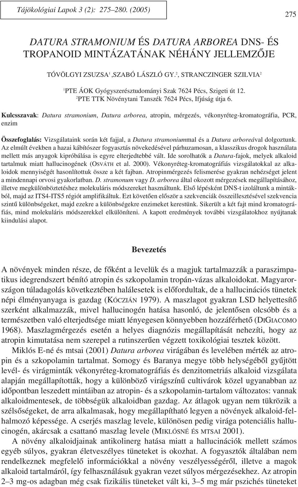 Kulcsszavak: Datura stramonium, Datura arborea, atropin, mérgezés, vékonyréteg-kromatográfia, PCR, enzim Összefoglalás: Vizsgálataink során két fajjal, a Datura stramoniummal és a Datura arboreával