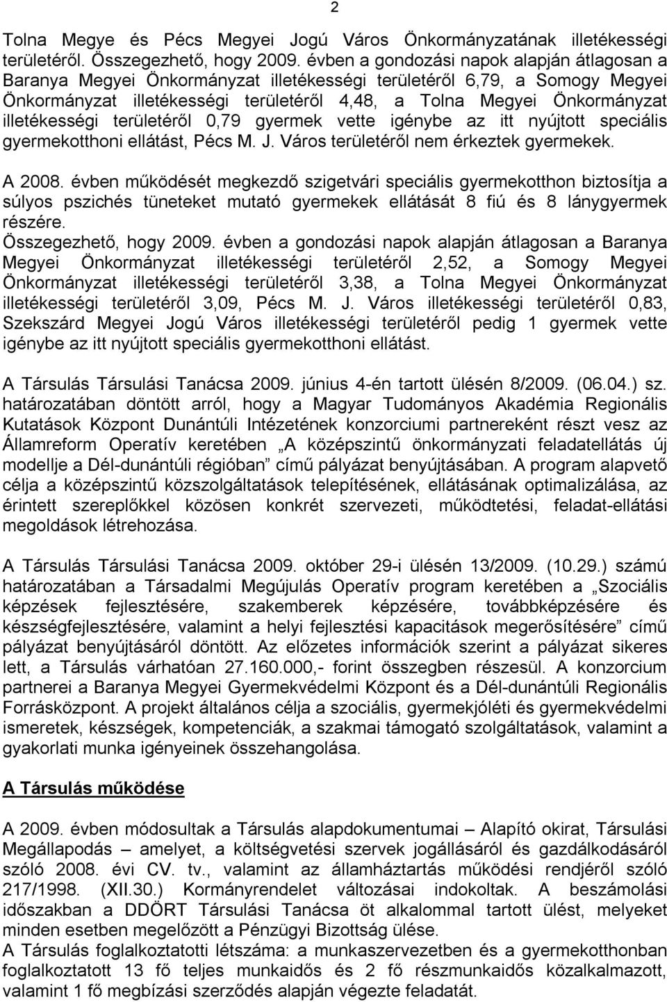 illetékességi területéről 0,79 gyermek vette igénybe az itt nyújtott speciális gyermekotthoni ellátást, Pécs M. J. Város területéről nem érkeztek gyermekek. A 2008.