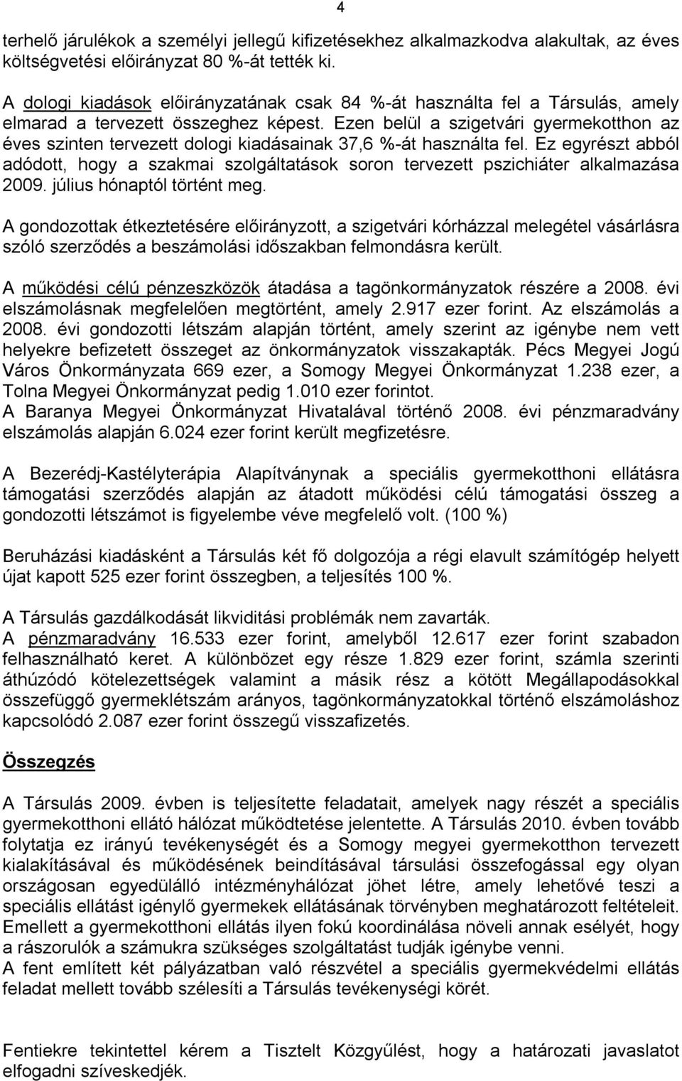 Ezen belül a szigetvári gyermekotthon az éves szinten tervezett dologi kiadásainak 37,6 %-át használta fel.