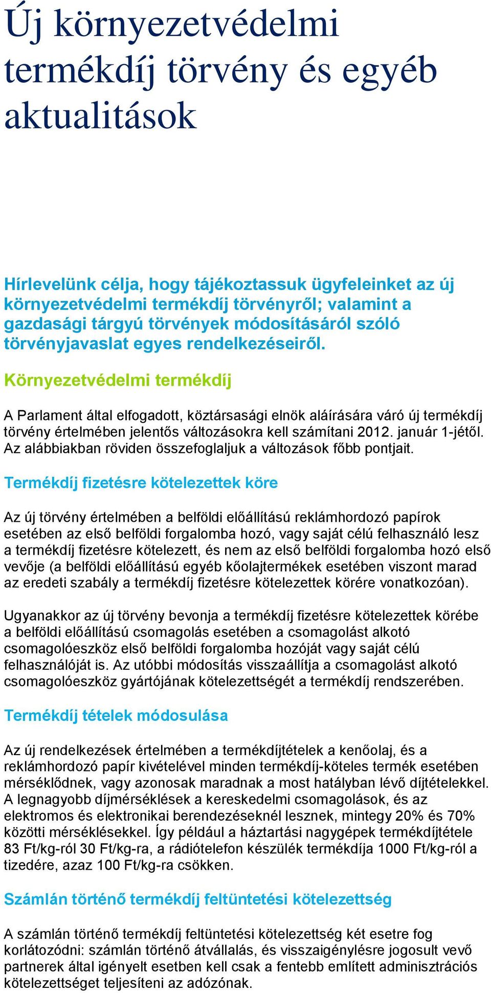 Környezetvédelmi termékdíj A Parlament által elfogadott, köztársasági elnök aláírására váró új termékdíj törvény értelmében jelentős változásokra kell számítani 2012. január 1-jétől.