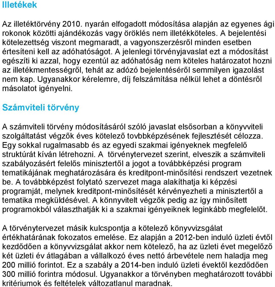 A jelenlegi törvényjavaslat ezt a módosítást egészíti ki azzal, hogy ezentúl az adóhatóság nem köteles határozatot hozni az illetékmentességről, tehát az adózó bejelentéséről semmilyen igazolást nem