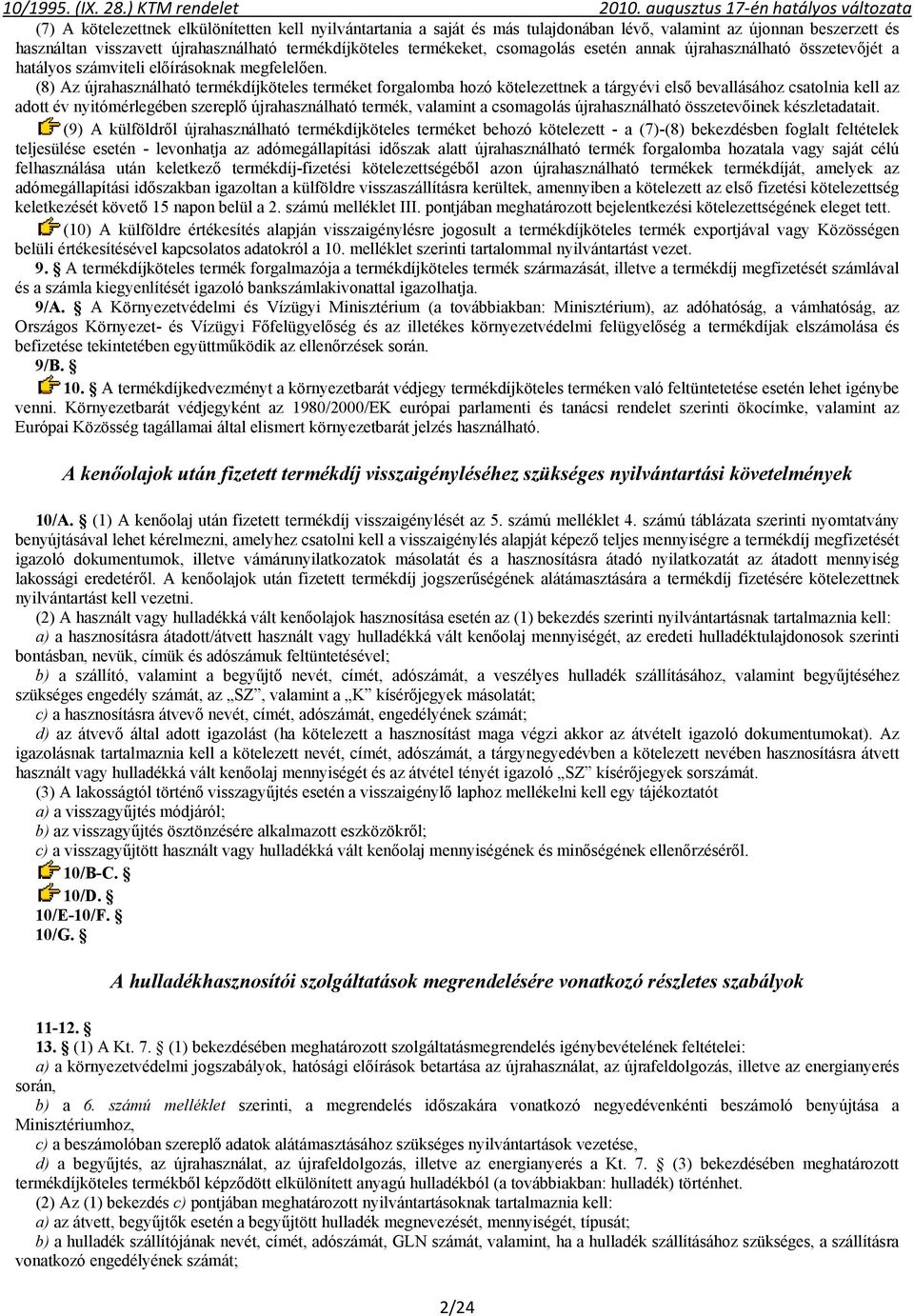 (8) Az újrahasználható termékdíjköteles terméket forgalomba hozó kötelezettnek a tárgyévi első bevallásához csatolnia kell az adott év nyitómérlegében szereplő újrahasználható termék, valamint a