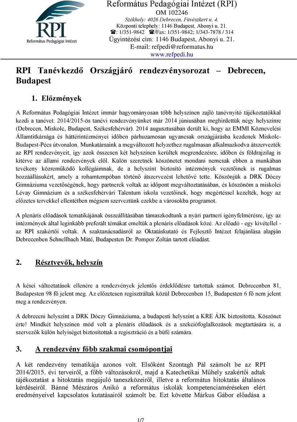 2014/2015-ös tanévi rendezvényünket már 2014 júniusában meghirdettük négy helyszínre (Debrecen, Miskolc, Budapest, Székesfehérvár).