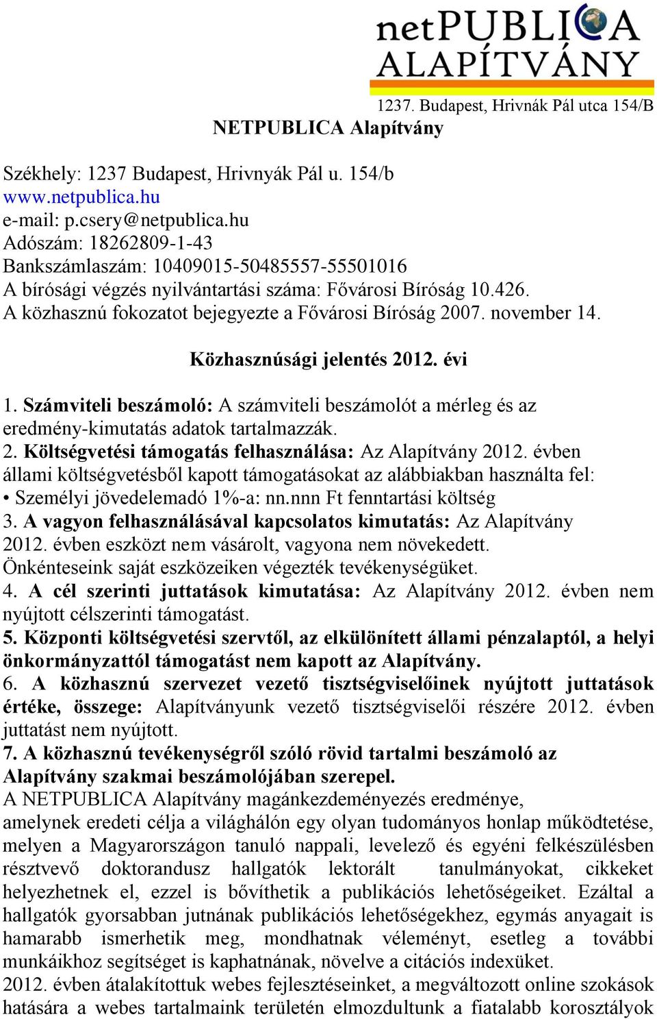 november 14. Közhasznúsági jelentés 2012. évi 1. Számviteli beszámoló: A számviteli beszámolót a mérleg és az eredmény-kimutatás adatok tartalmazzák. 2. Költségvetési támogatás felhasználása: Az Alapítvány 2012.