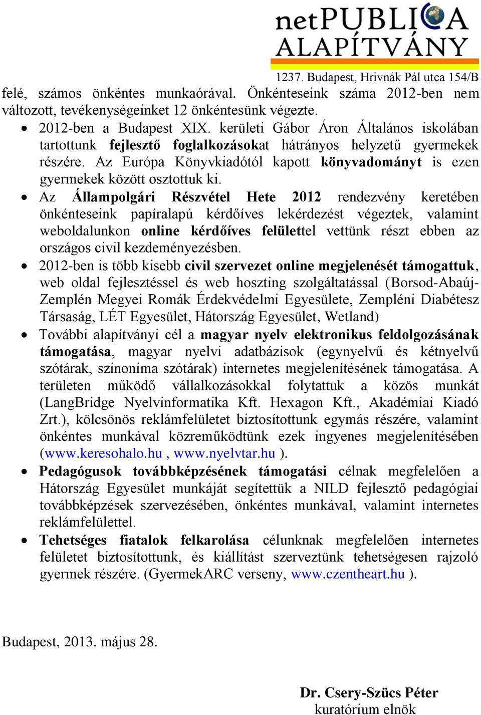 Az Állampolgári Részvétel Hete 2012 rendezvény keretében önkénteseink papíralapú kérdőíves lekérdezést végeztek, valamint weboldalunkon online kérdőíves felülettel vettünk részt ebben az országos