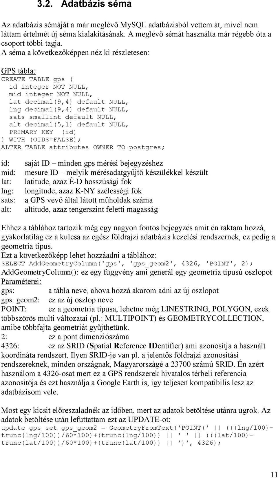 default NULL, alt decimal(5,1) default NULL, PRIMARY KEY (id) ) WITH (OIDS=FALSE); ALTER TABLE attributes OWNER TO postgres; id: mid: lat: lng: sats: alt: saját ID minden gps mérési bejegyzéshez