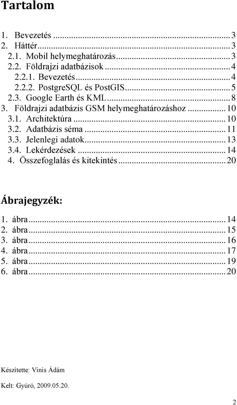 .. 11 3.3. Jelenlegi adatok... 13 3.4. Lekérdezések... 14 4. Összefoglalás és kitekintés... 20 Ábrajegyzék: 1. ábra... 14 2. ábra... 15 3.