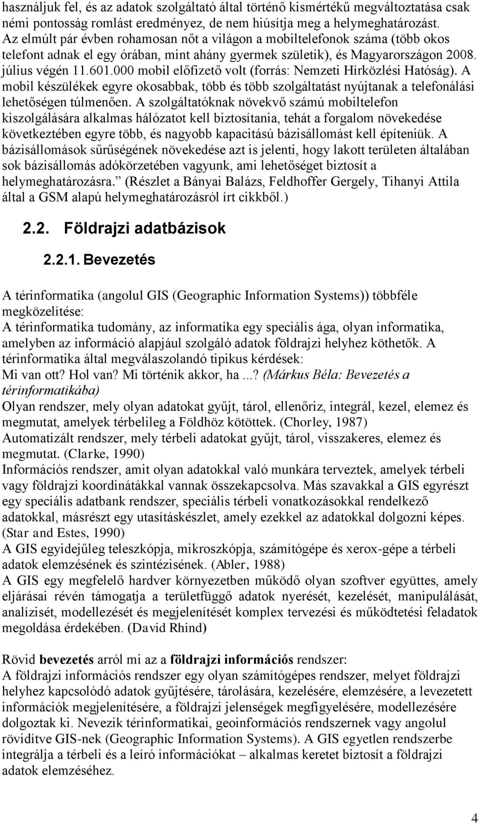 000 mobil előfizető volt (forrás: Nemzeti Hírközlési Hatóság). A mobil készülékek egyre okosabbak, több és több szolgáltatást nyújtanak a telefonálási lehetőségen túlmenően.