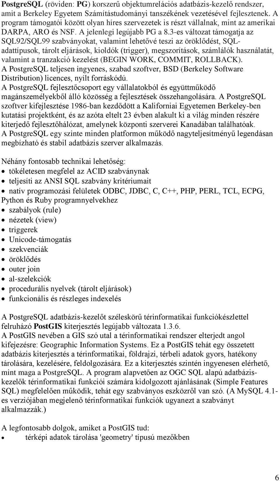 3-es változat támogatja az SQL92/SQL99 szabványokat, valamint lehetővé teszi az öröklődést, SQLadattípusok, tárolt eljárások, kioldók (trigger), megszorítások, számlálók használatát, valamint a