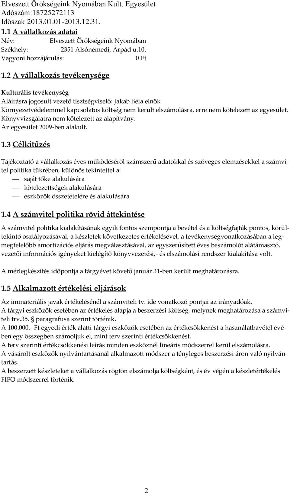 2 A vállalkozás tevékenysége Kulturális tevékenység Aláírásra jogosult vezető tisztségviselő: Jakab Béla elnök Környezetvédelemmel kapcsolatos költség nem került elszámolásra, erre nem kötelezett az