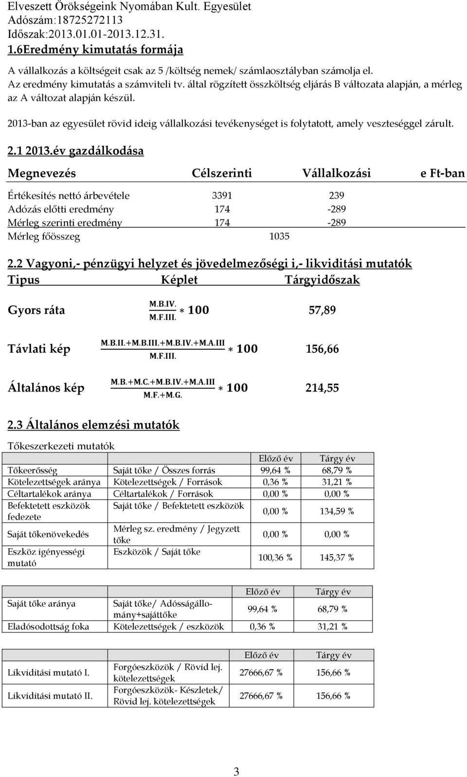 által rögzített összköltség eljárás B változata alapján, a mérleg az A változat alapján készül. 2013-ban az egyesület rövid ideig vállalkozási tevékenységet is folytatott, amely veszteséggel zárult.