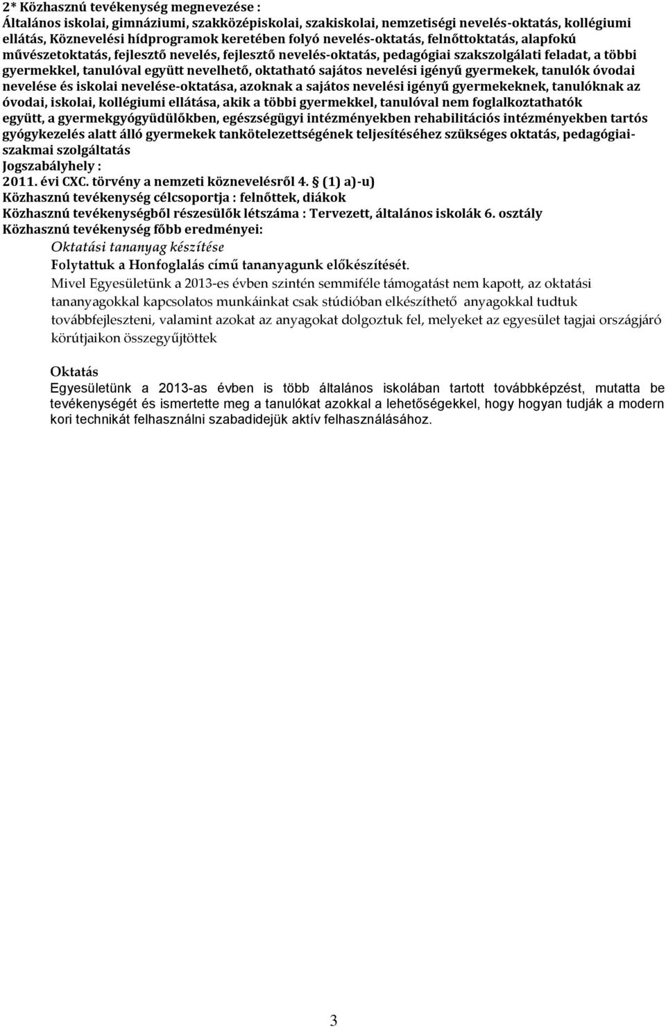 sajátos nevelési igényű gyermekek, tanulók óvodai nevelése és iskolai nevelése-oktatása, azoknak a sajátos nevelési igényű gyermekeknek, tanulóknak az óvodai, iskolai, kollégiumi ellátása, akik a