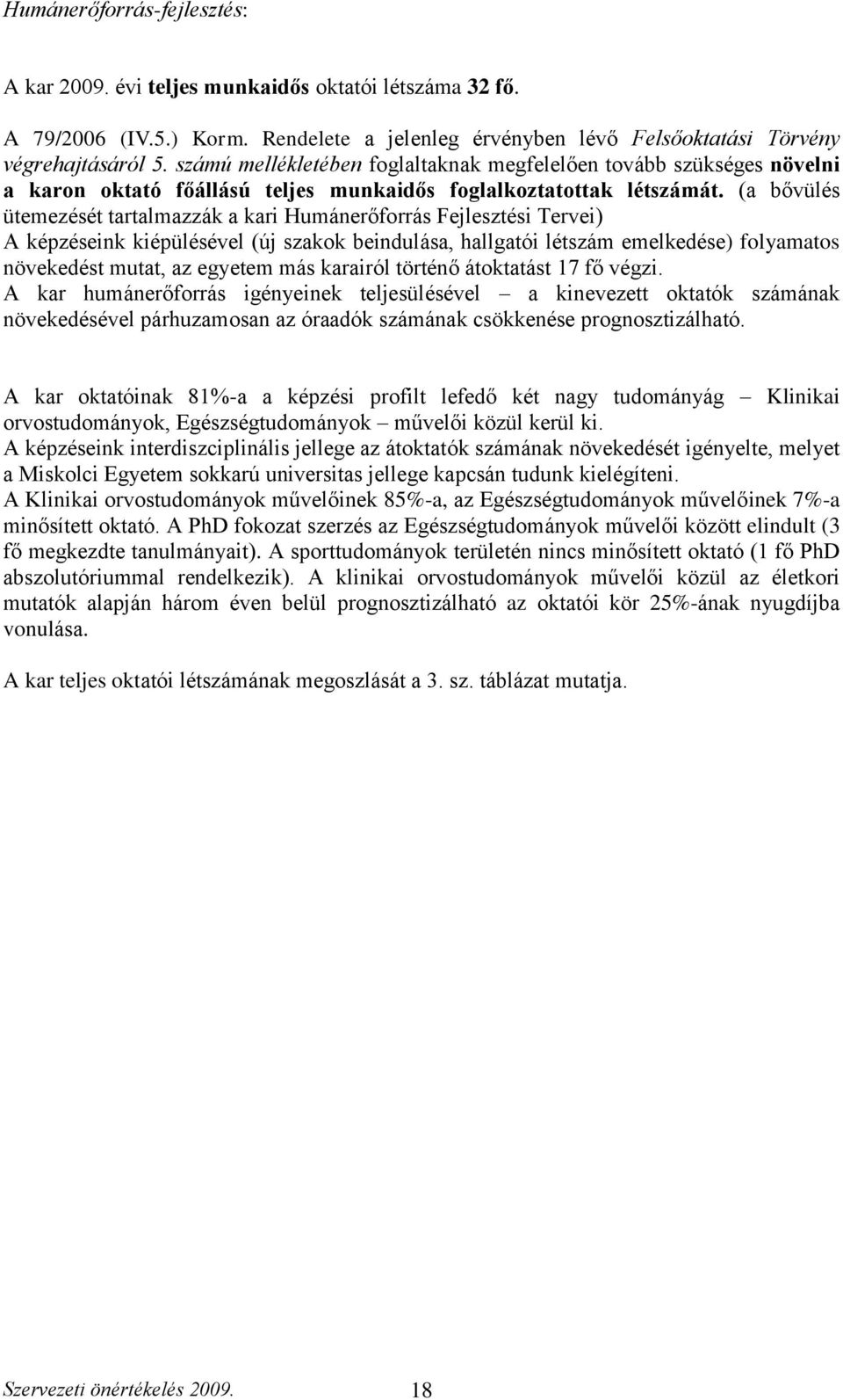 (a bővülés ütemezését tartalmazzák a kari Humánerőforrás Fejlesztési Tervei) A képzéseink kiépülésével (új szakok beindulása, hallgatói létszám emelkedése) folyamatos növekedést mutat, az egyetem más